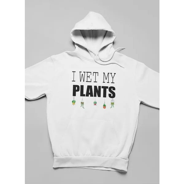 I Wet My Plants Hoodie