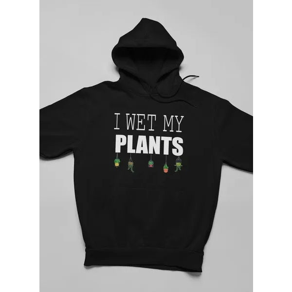 I Wet My Plants Hoodie